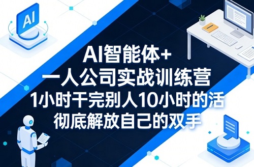 AI智能体+一人公司实战训练营，1小时干完别人10小时的活，彻底解放自己的双手
