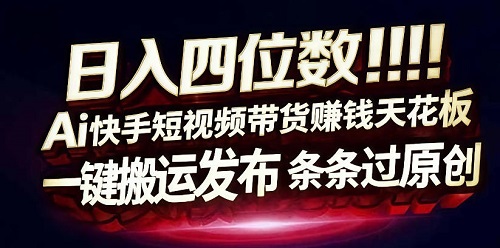 日入4位数快手平台ai全自动带货一刀不剪黑科技搬运一键发布原创【揭秘】