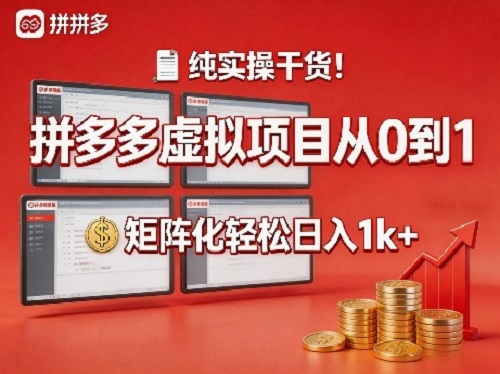 纯实操干货！拼多多虚拟项目从0到1，矩阵化轻松日入1k+【揭秘】