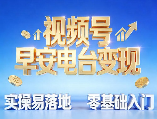 视频号早安电台变现，实操易落地，零基础入门