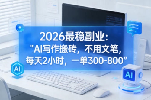 2026最稳副业：AI写作搬砖，不用文笔，每天2小时，一单300-800