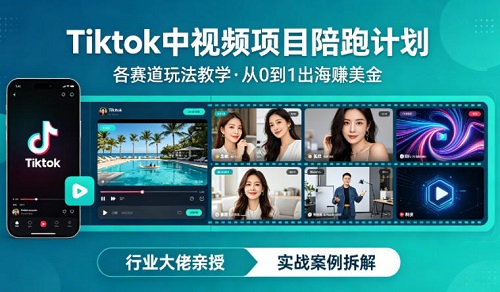 某大佬的Tiktok中视频项目陪跑，涵盖TK各个赛道玩法教学，从0到1出海賺美金